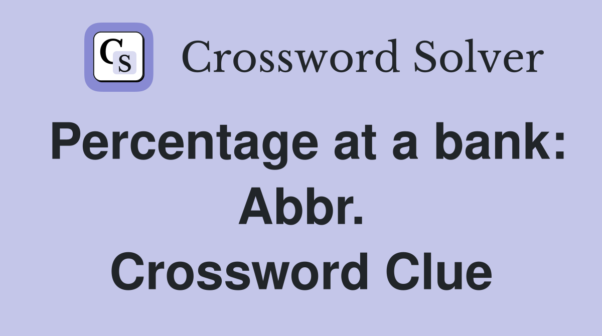 Percentage at a bank: Abbr. Crossword Clue
