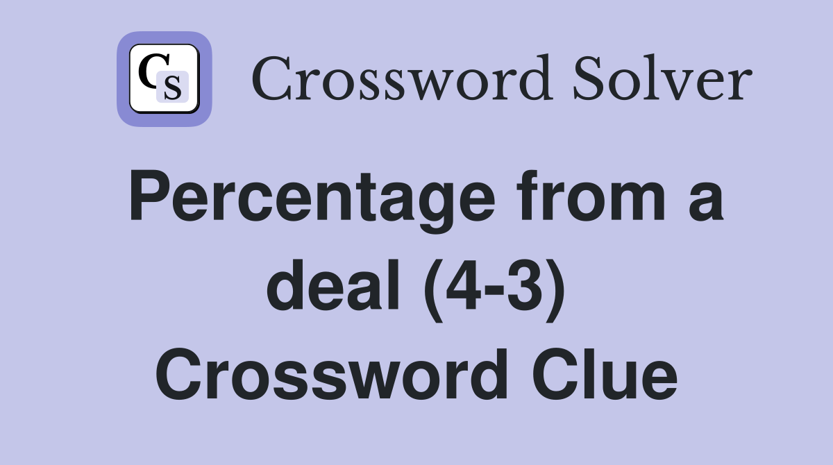 Percentage from a deal (4-3) Crossword Clue