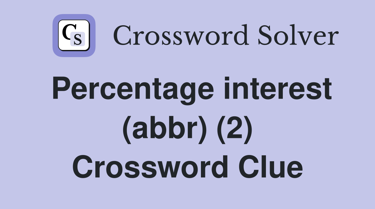 Percentage interest (abbr) (2) Crossword Clue