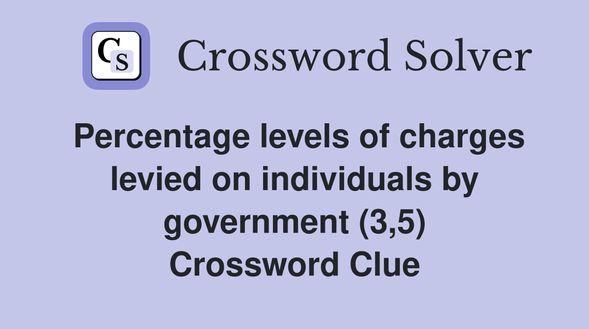 Percentage levels of charges levied on individuals by government (3,5) Crossword Clue
