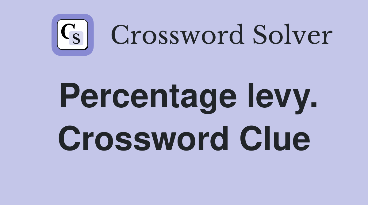Percentage levy. Crossword Clue
