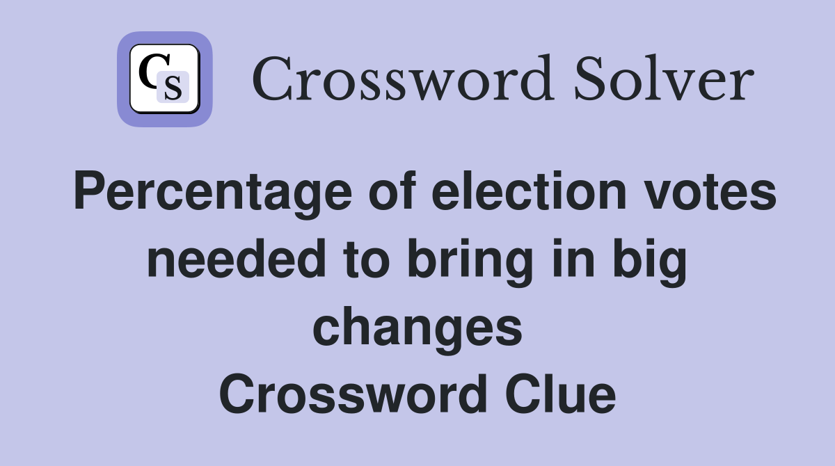 Percentage of election votes needed to bring in big changes Crossword Clue
