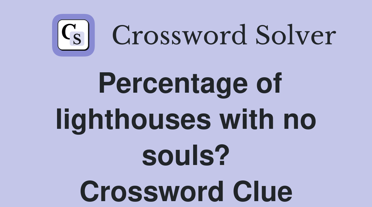 Percentage of lighthouses with no souls? Crossword Clue