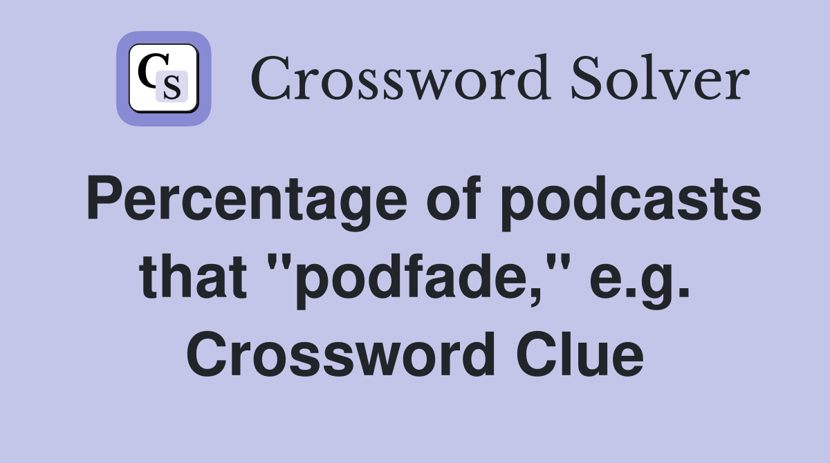 Percentage of podcasts that "podfade," e.g. Crossword Clue