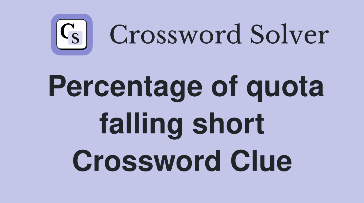 Percentage of quota falling short Crossword Clue