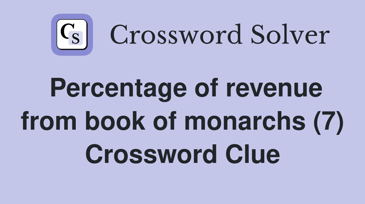 Percentage of revenue from book of monarchs (7) Crossword Clue