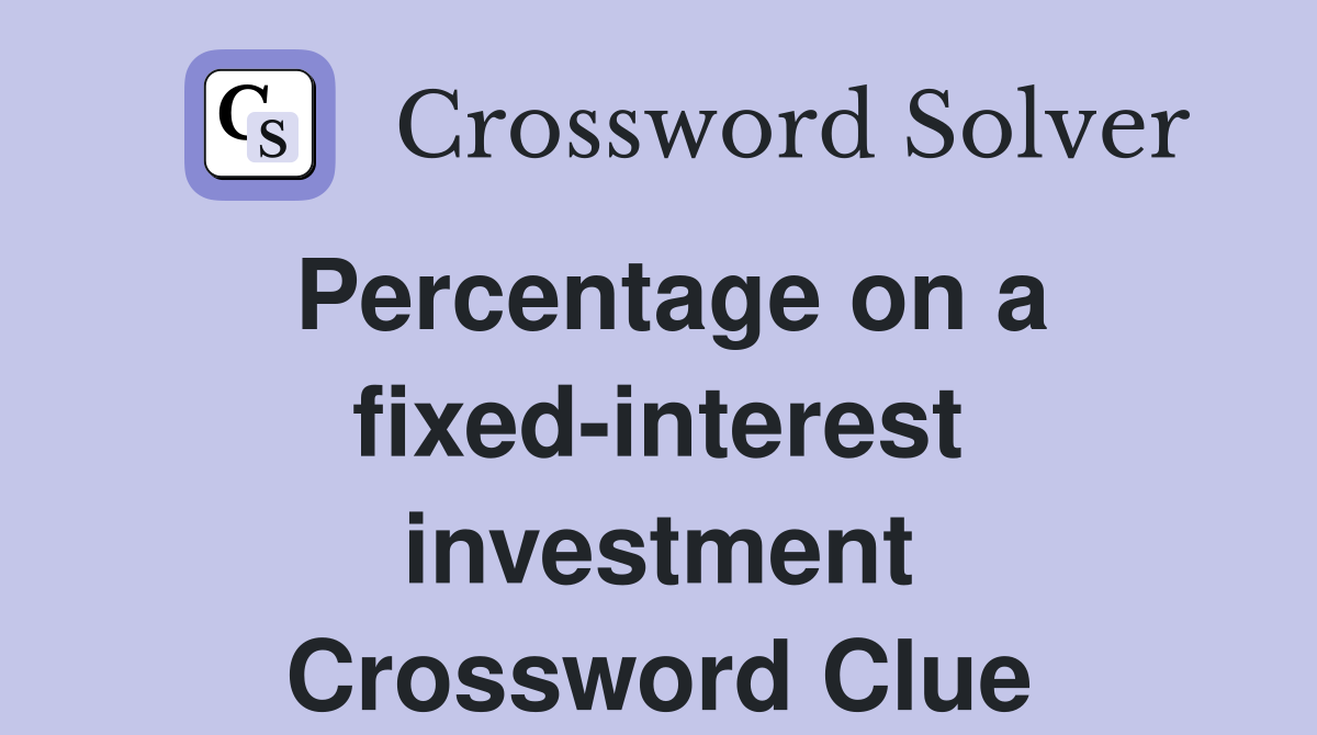 Percentage on a fixed-interest investment Crossword Clue