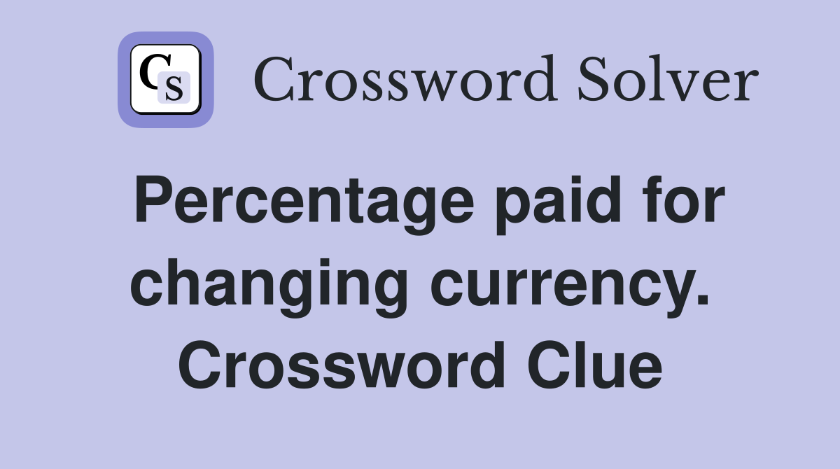 Percentage paid for changing currency. Crossword Clue