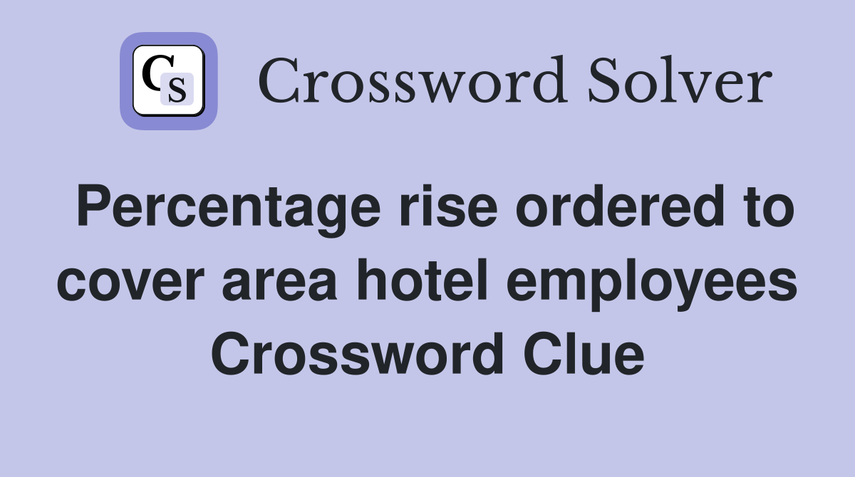 Percentage rise ordered to cover area hotel employees Crossword Clue