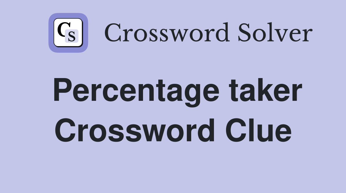 Percentage taker Crossword Clue