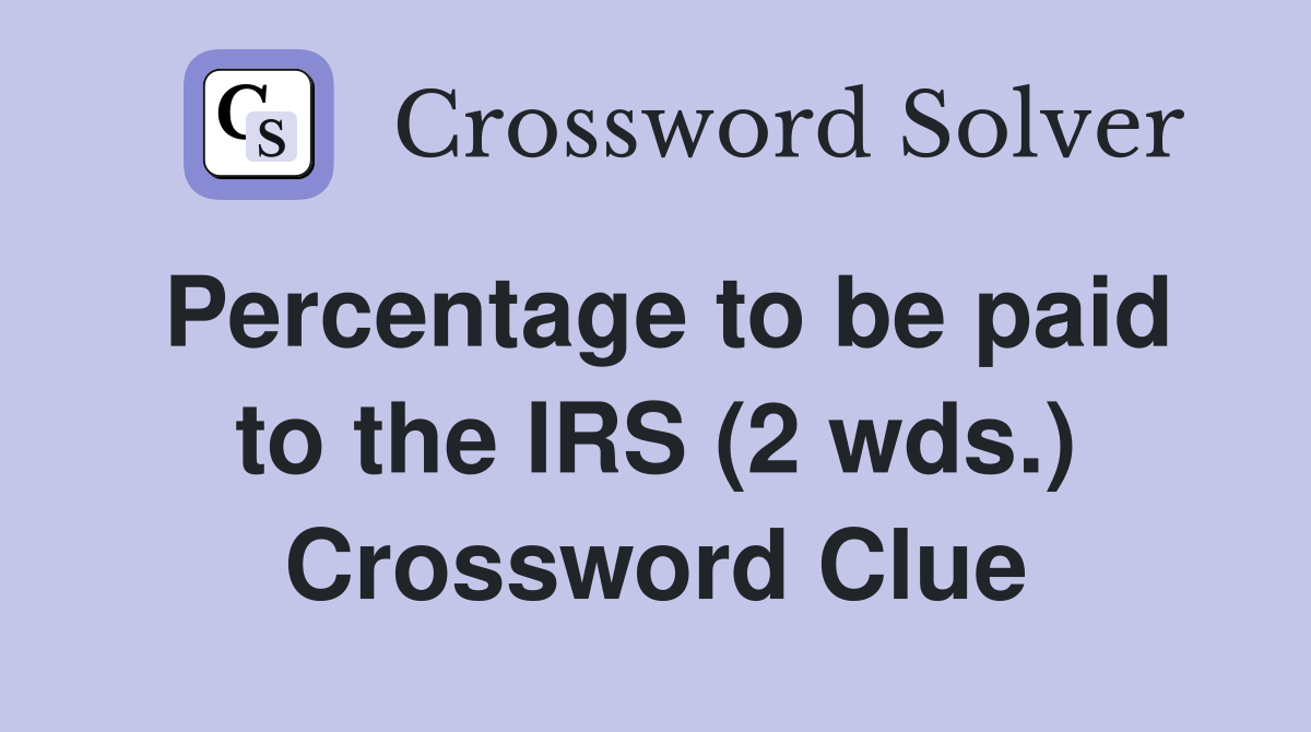 Percentage to be paid to the IRS (2 wds.) Crossword Clue