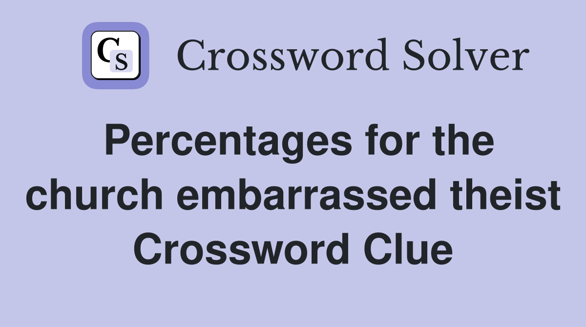 Percentages for the church embarrassed theist Crossword Clue