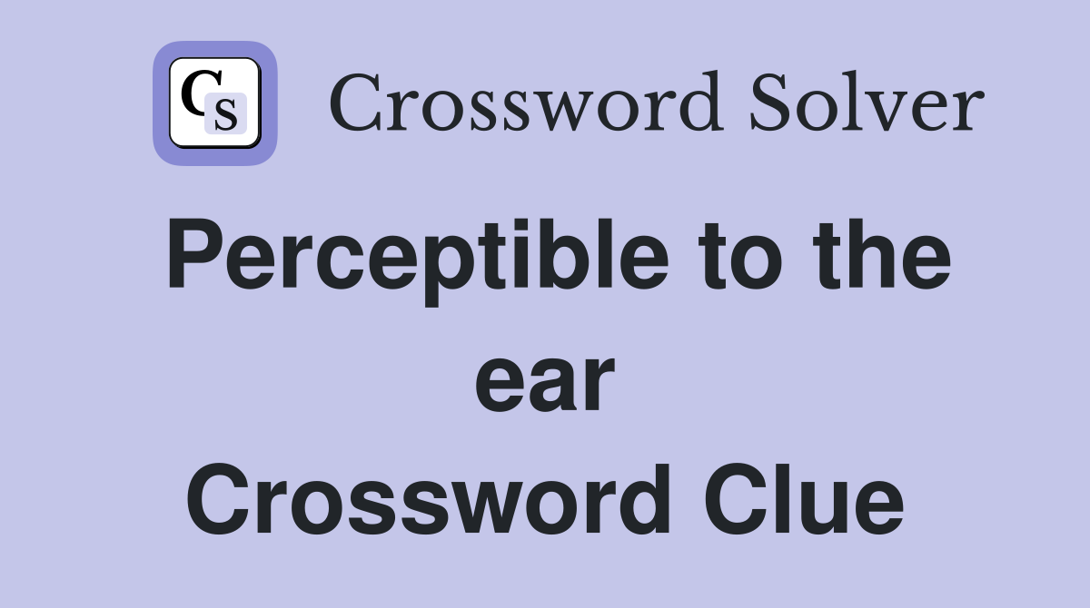 Perceptible to the ear Crossword Clue