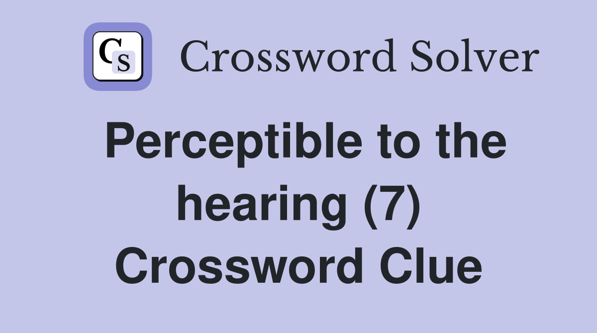 Perceptible to the hearing (7) Crossword Clue