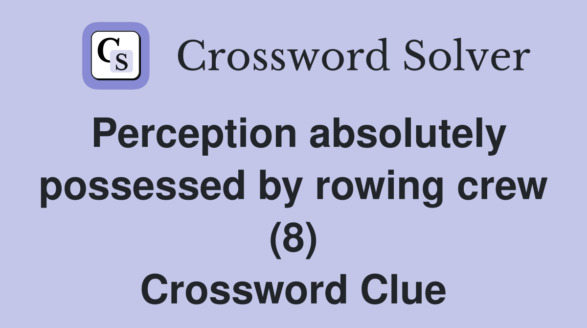 Perception absolutely possessed by rowing crew (8) Crossword Clue