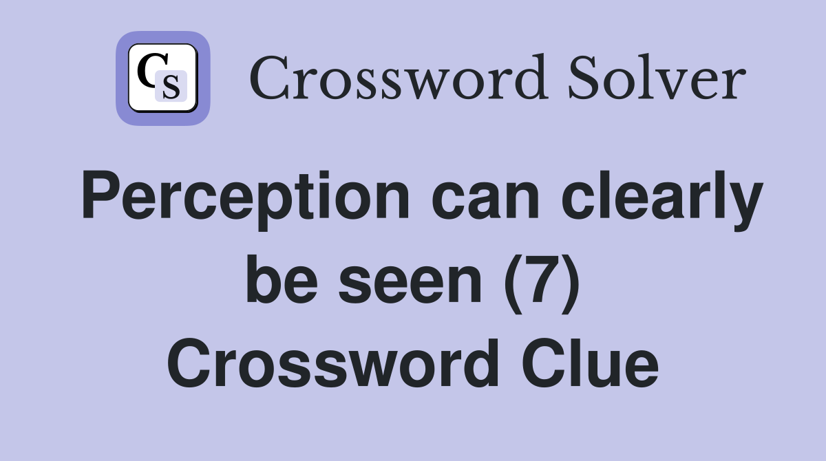 Perception can clearly be seen (7) Crossword Clue