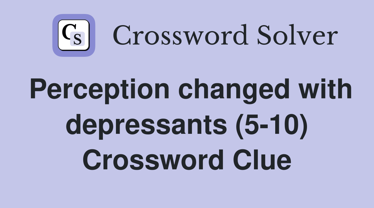 Perception changed with depressants (5-10) Crossword Clue