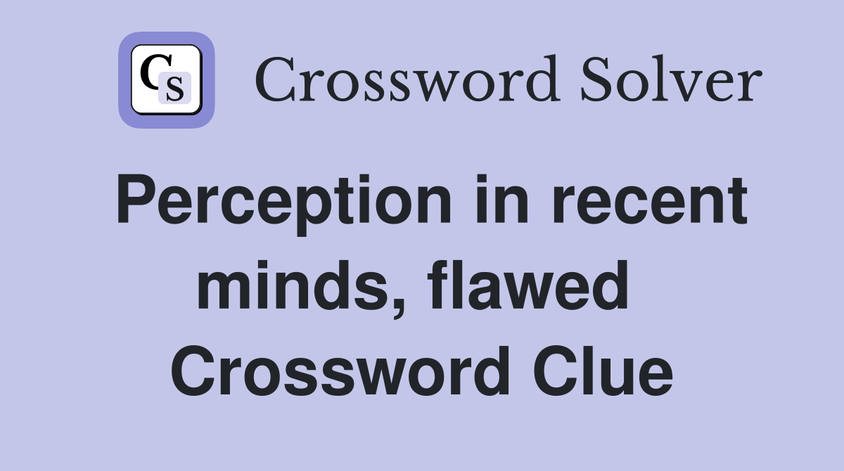 Perception in recent minds, flawed  Crossword Clue