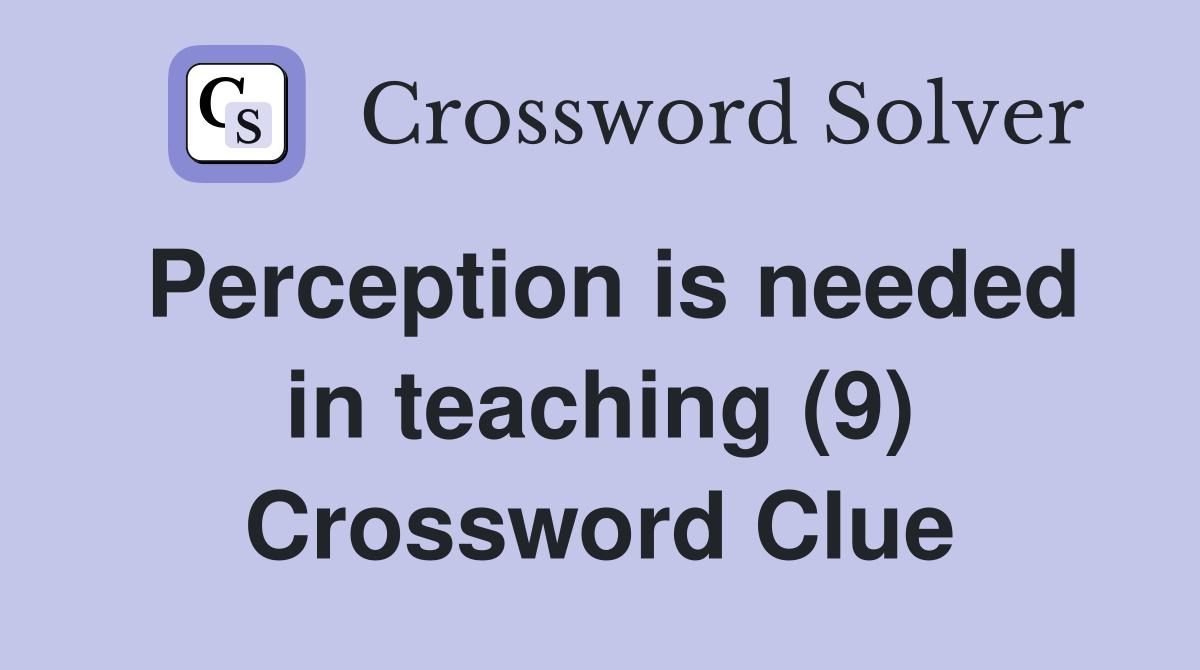 Perception is needed in teaching (9) Crossword Clue
