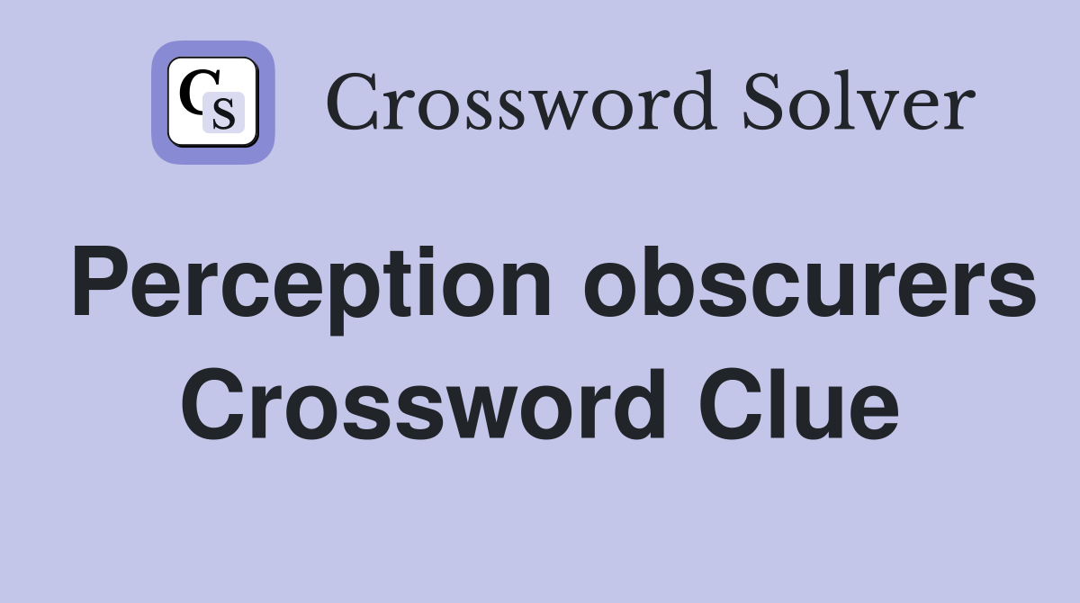 Perception obscurers Crossword Clue