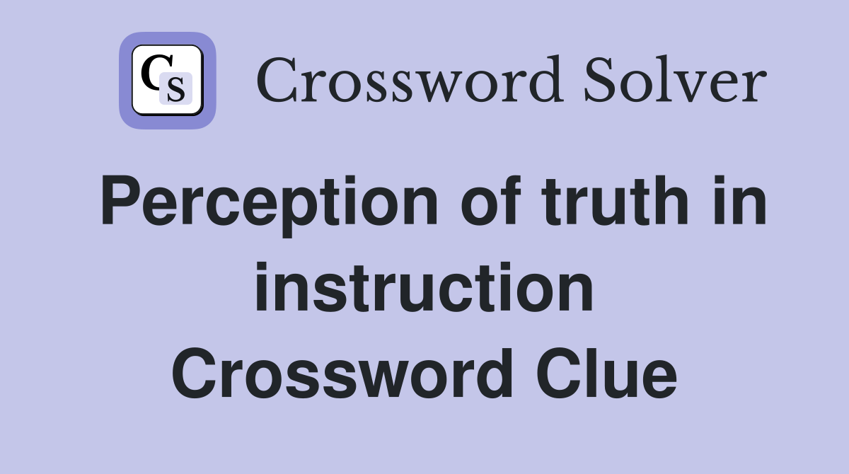 Perception of truth in instruction Crossword Clue