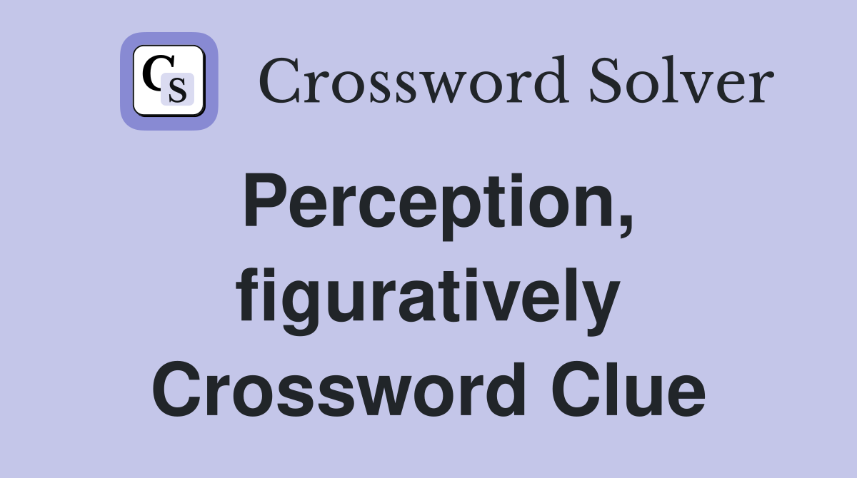 Perception, figuratively Crossword Clue