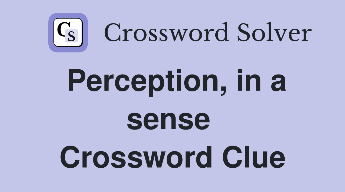 Perception, in a sense  Crossword Clue