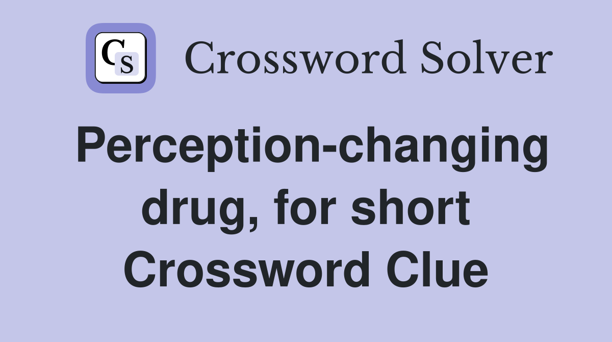 Perception-changing drug, for short Crossword Clue