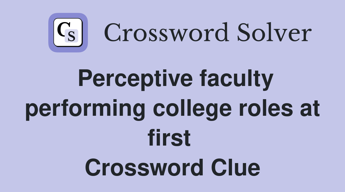 Perceptive faculty performing college roles at first  Crossword Clue
