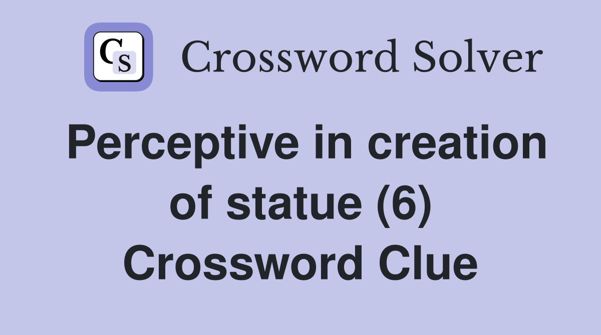 Perceptive in creation of statue (6) Crossword Clue