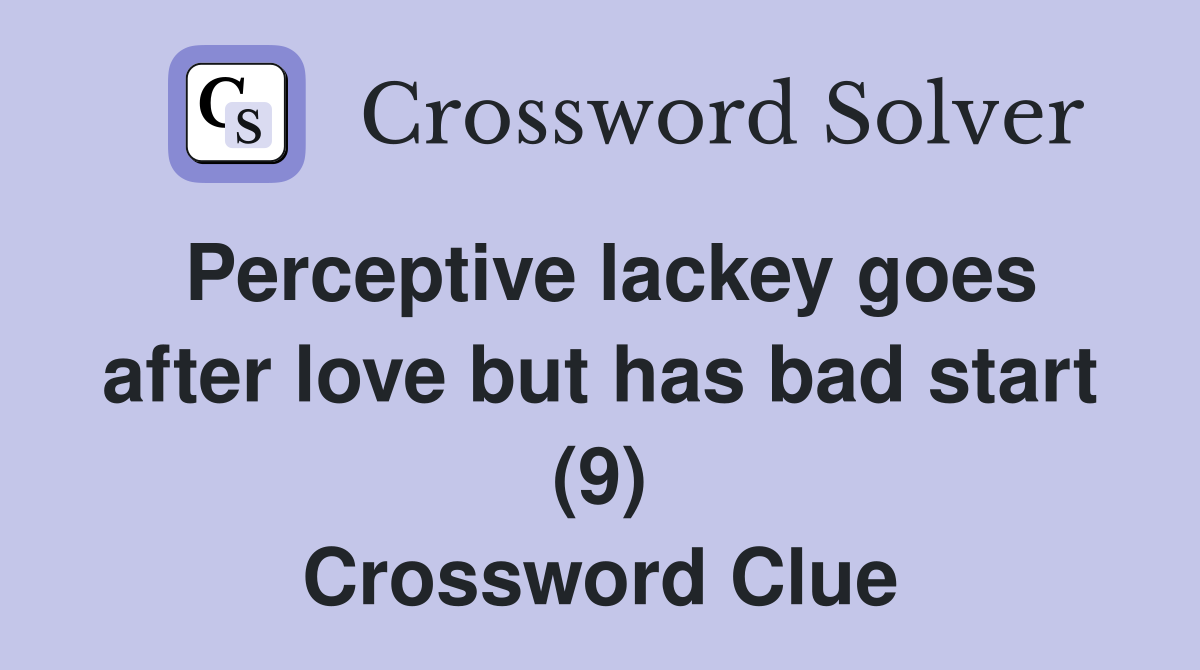 Perceptive lackey goes after love but has bad start (9) Crossword Clue
