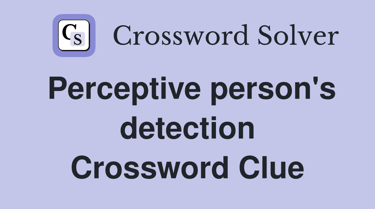 Perceptive person's detection Crossword Clue