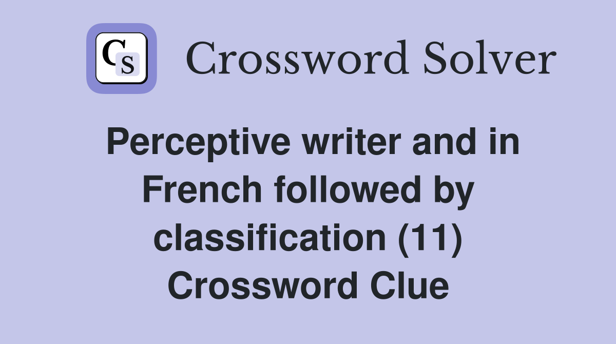 Perceptive writer and in French followed by classification (11) Crossword Clue