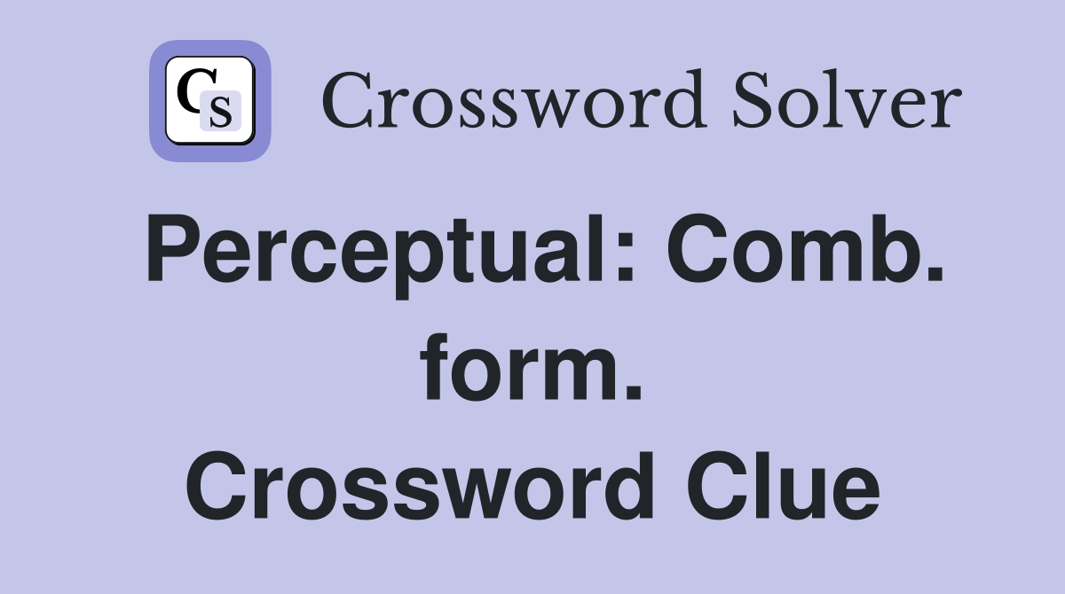 Perceptual: Comb. form. Crossword Clue