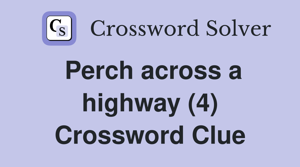 Perch across a highway (4) Crossword Clue