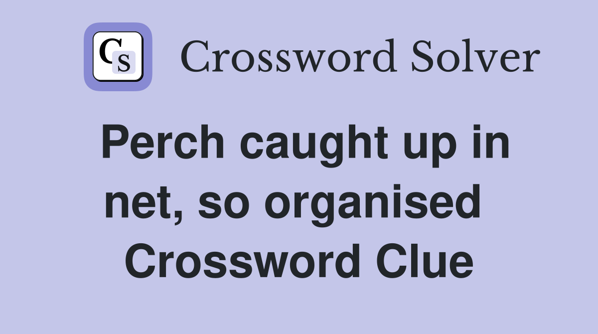 Perch caught up in net, so organised  Crossword Clue