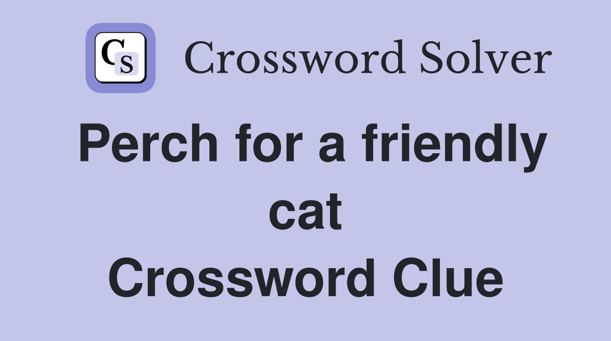 Perch for a friendly cat Crossword Clue