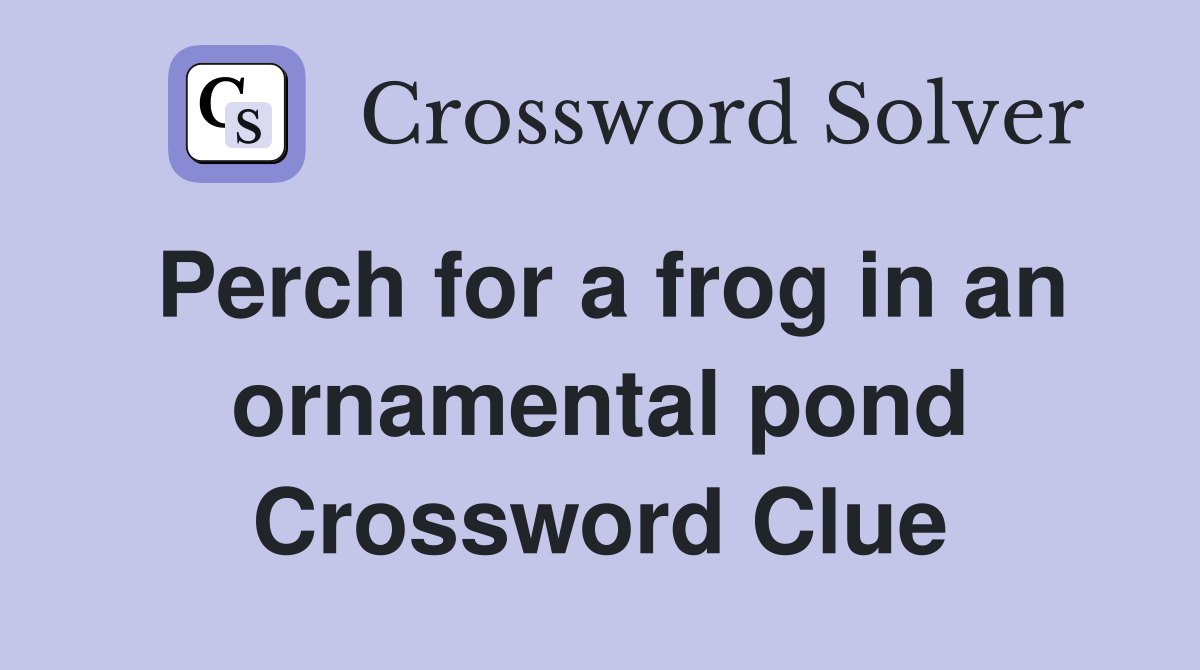 Perch for a frog in an ornamental pond Crossword Clue