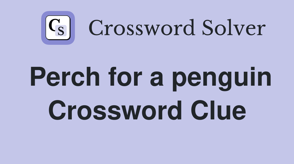 Perch for a penguin Crossword Clue
