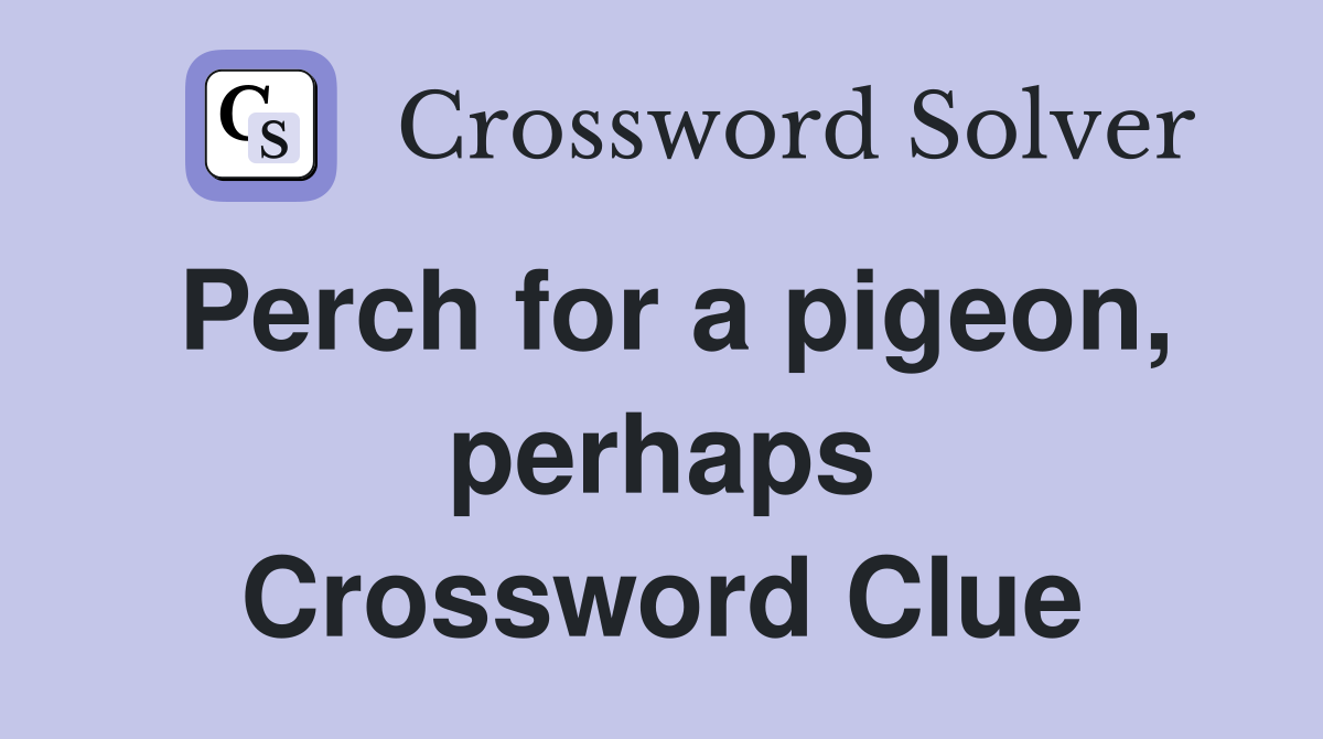 Perch for a pigeon, perhaps Crossword Clue