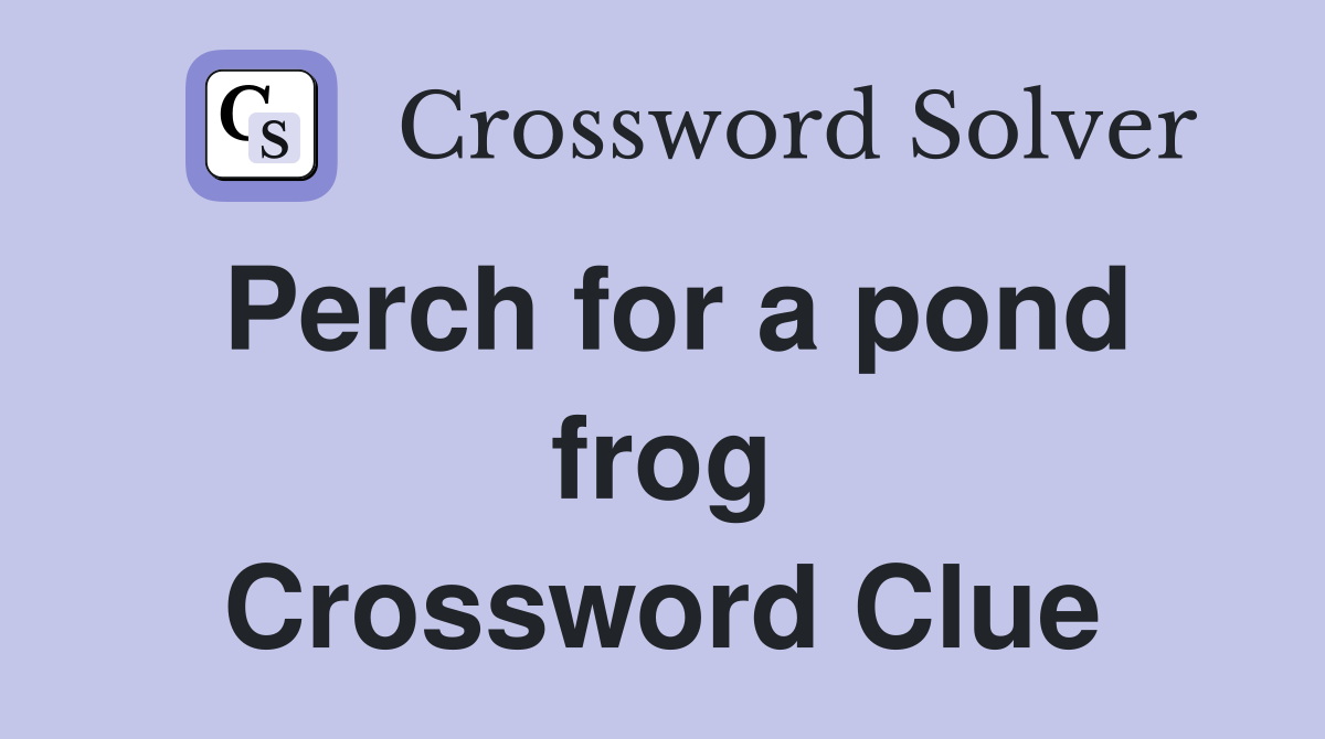 Perch for a pond frog Crossword Clue