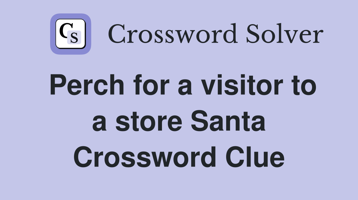 Perch for a visitor to a store Santa Crossword Clue
