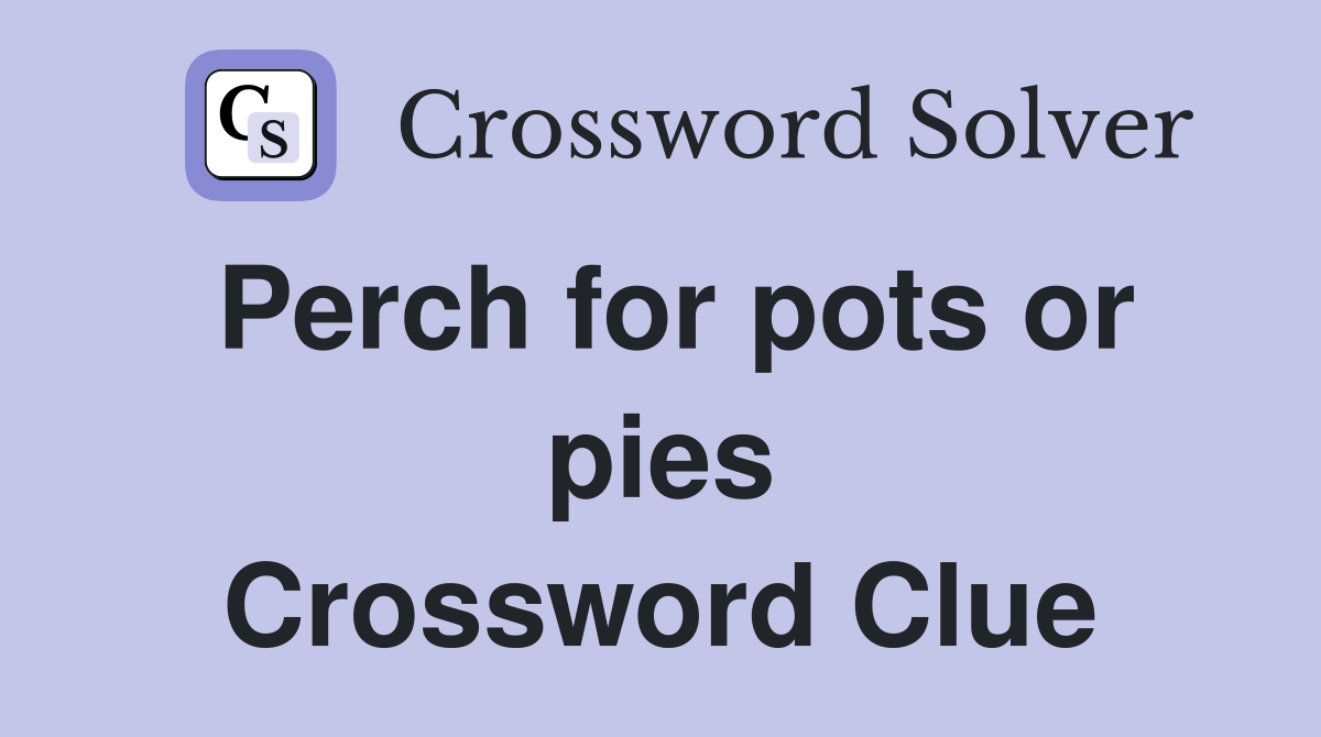 Perch for pots or pies Crossword Clue