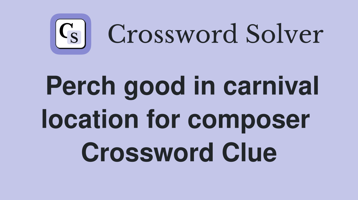 Perch good in carnival location for composer  Crossword Clue