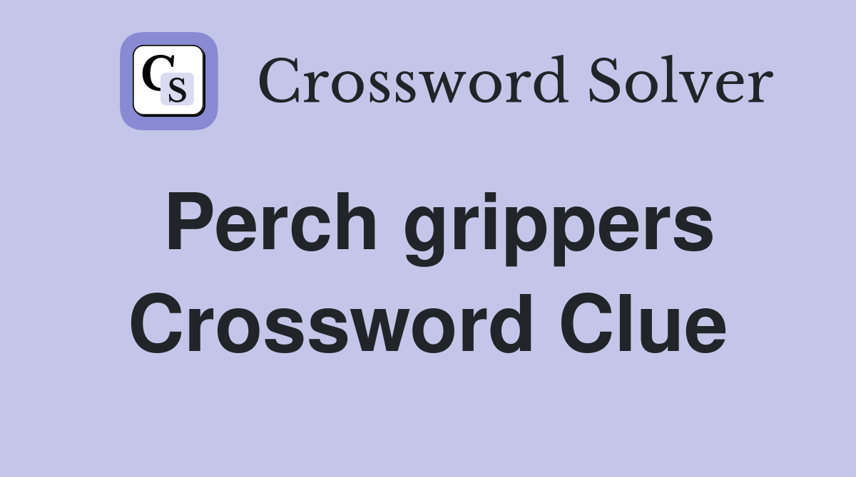 Perch grippers Crossword Clue