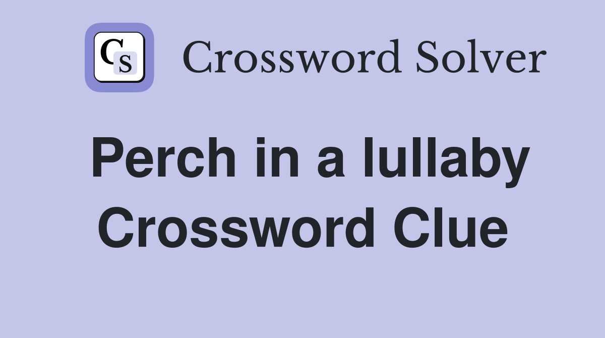 Perch in a lullaby Crossword Clue