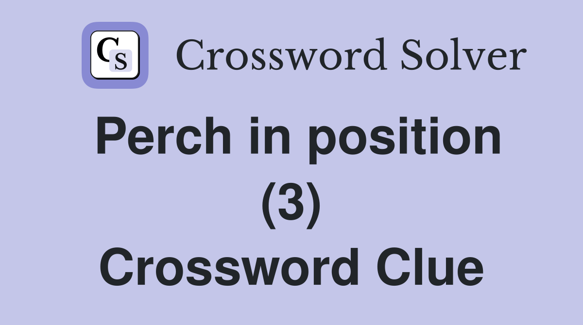 Perch in position (3) Crossword Clue
