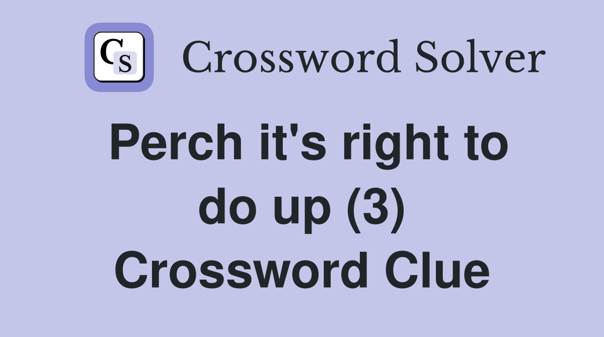 Perch it's right to do up (3) Crossword Clue