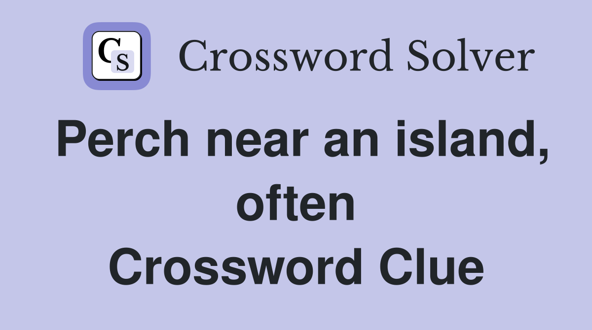 Perch near an island, often Crossword Clue
