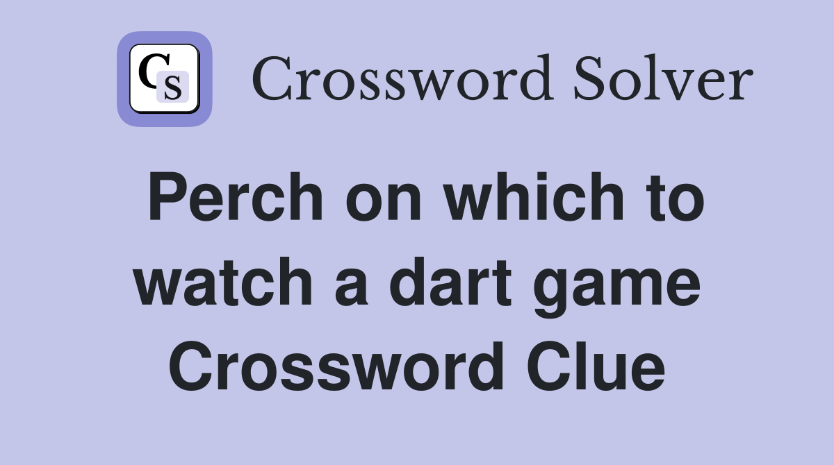 Perch on which to watch a dart game Crossword Clue